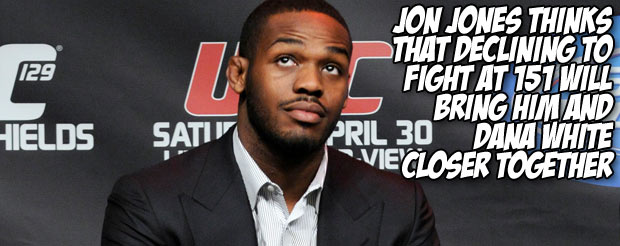 Jon Jones thinks that declining to fight at UFC 151 will bring him and Dana White closer together