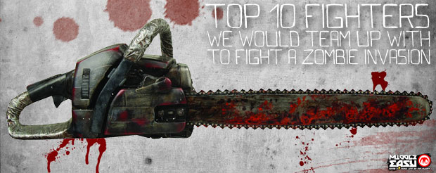 Top Ten Fighters we would team up with to fight a zombie invasion