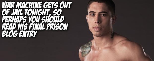 War Machine gets out of jail tonight, so perhaps you should read his final prison blog entry