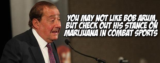 You may not like Bob Arum, but check out his stance on marijuana in combat sports