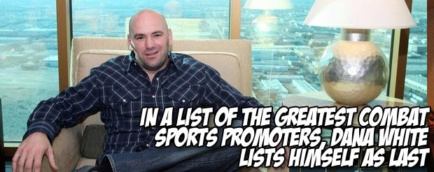 In a list of the greatest combat sports promoters, Dana White lists himself as last