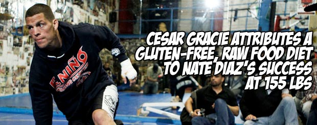 Cesar Gracie attributes a gluten-free, raw food diet to Nate Diaz's success at 155 lbs