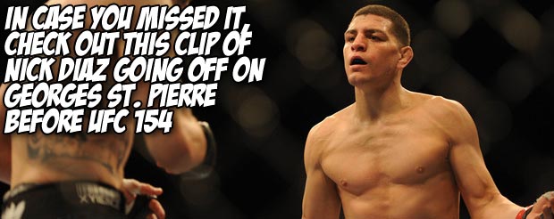 In case you missed it, check out this clip of Nick Diaz going off on Georges St. Pierre before UFC 154