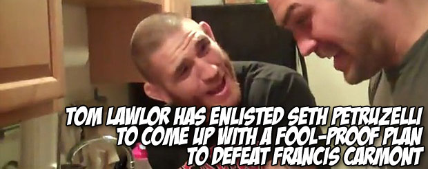 Tom Lawlor has enlisted Seth Petruzelli to come up with a fool-proof plan to defeat Francis Carmont